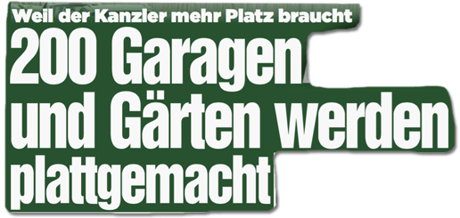 Ausriss Bild-Zeitung - Weil der Kanzler mehr Platz braucht - 200 Garagen und Gärten werden plattgemacht