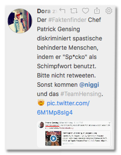 Screenshot eines Tweets von Dora Gezwitscher - Der Faktenfinder Chef Patrick Gensing diskriminiert spastisch behinderte Menschen, indem er Spacko als Schimpfwort benutzt. Bitte nicht retweeten. Sonst kommen Niggi und das Team Gensing