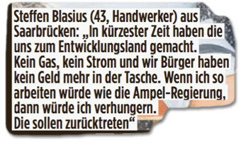 Ausriss Bild-Zeitung - Steffen Blasius, 43 Jahre alt, Handwerker: In kürzester Zeit haben die uns zum Entwicklungsland gemacht. Kein Gas, kein Strom und wir Bürger haben kein Geld mehr in der Tasche. Wenn ich so arbeiten würde wie die Ampel-Regierung, dann würde ich verhungern. Die sollen zurücktreten