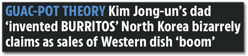 GUAC-POT THEORY - Kim Jong-un's dad 'invented BURRITOS' North Korea bizarrely claims as sales of Western dish 'boom'